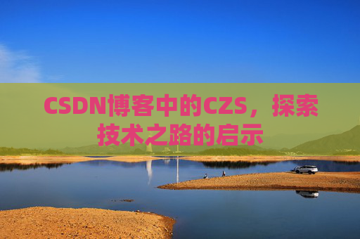 CSDN博客中的CZS，探索技术之路的启示